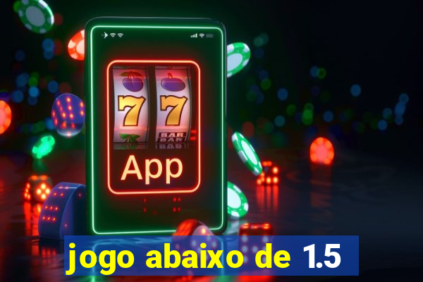 jogo abaixo de 1.5